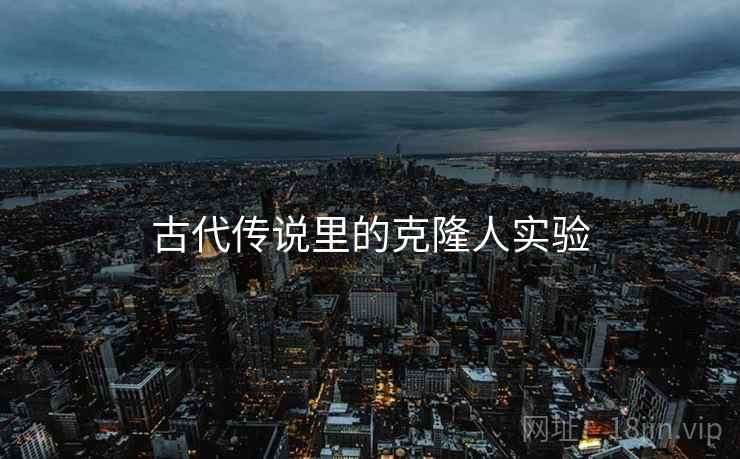 古代传说里的克隆人实验