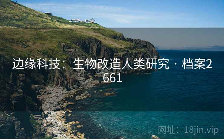边缘科技：生物改造人类研究 · 档案2661