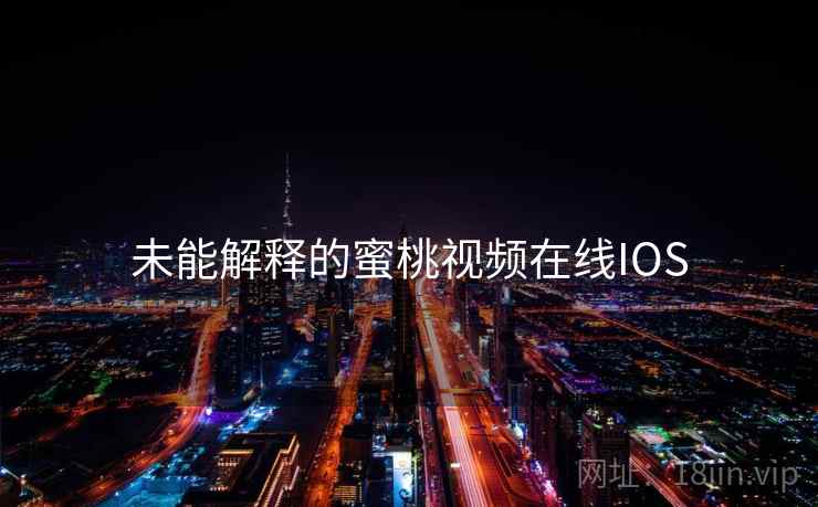 未能解释的蜜桃视频在线IOS