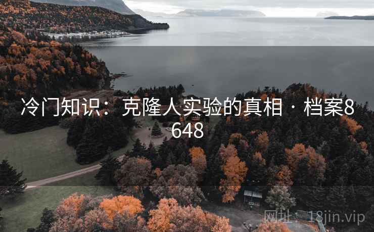 冷门知识：克隆人实验的真相 · 档案8648