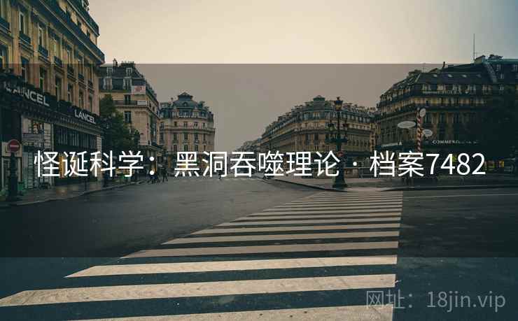 怪诞科学：黑洞吞噬理论 · 档案7482