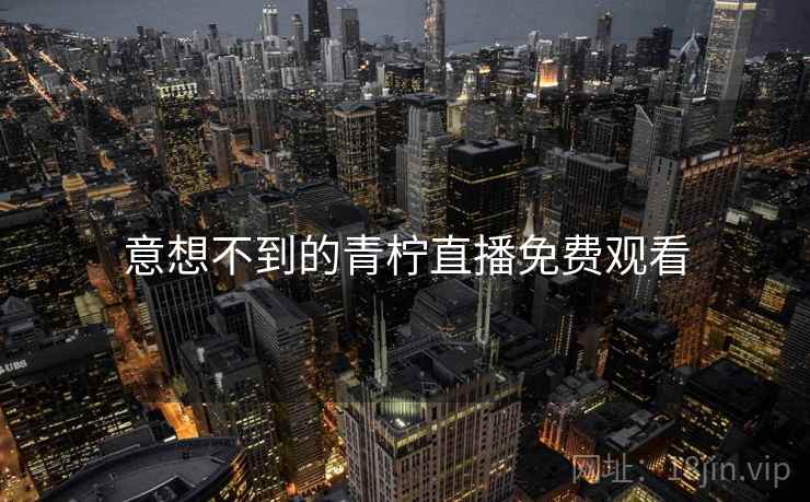 意想不到的青柠直播免费观看