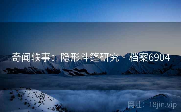 奇闻轶事：隐形斗篷研究 · 档案6904