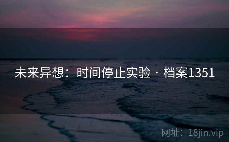 未来异想：时间停止实验 · 档案1351