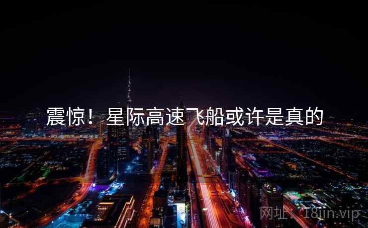 震惊！星际高速飞船或许是真的
