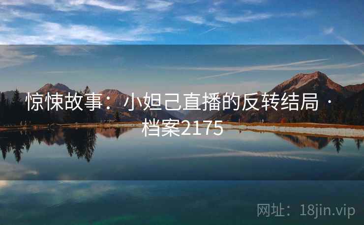 惊悚故事：小妲己直播的反转结局 · 档案2175