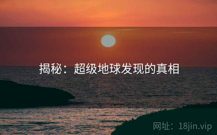 揭秘：超级地球发现的真相