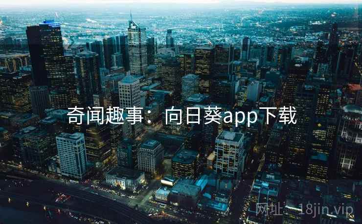 奇闻趣事：向日葵app下载